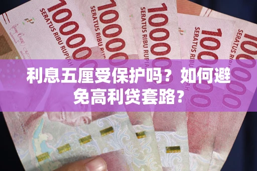 北京利息五厘受保护吗？如何避免高利贷套路？