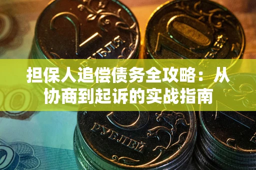 北京担保人追偿债务全攻略:从协商到起诉的实战指南 北京担保人追偿债务全攻略:从协商到起诉的实战指南