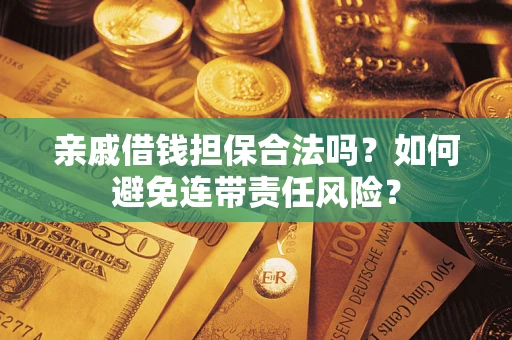 北京亲戚借钱担保合法吗？如何避免连带责任风险？