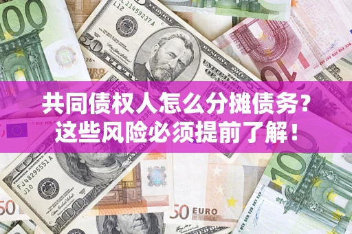 北京共同债权人怎么分摊债务？这些风险必须提前了解！