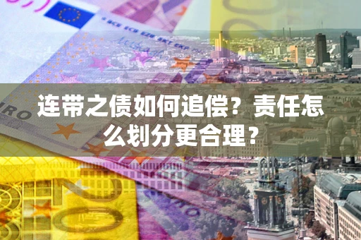 北京连带之债如何追偿？责任怎么划分更合理？