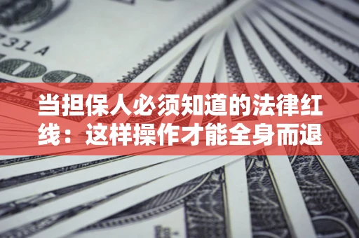 北京当担保人必须知道的法律红线：这样操作才能全身而退