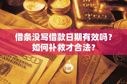 北京借条没写借款日期有效吗？如何补救才合法？