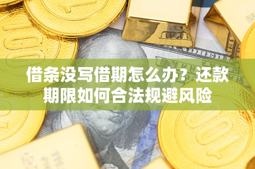北京借条没写借期怎么办？还款期限如何合法规避风险
