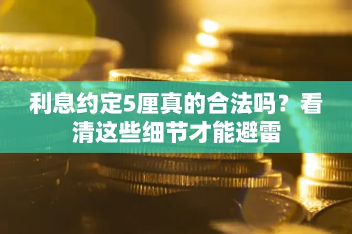 北京利息约定5厘真的合法吗？看清这些细节才能避雷