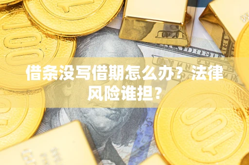 北京借条没写借期怎么办？法律风险谁担？